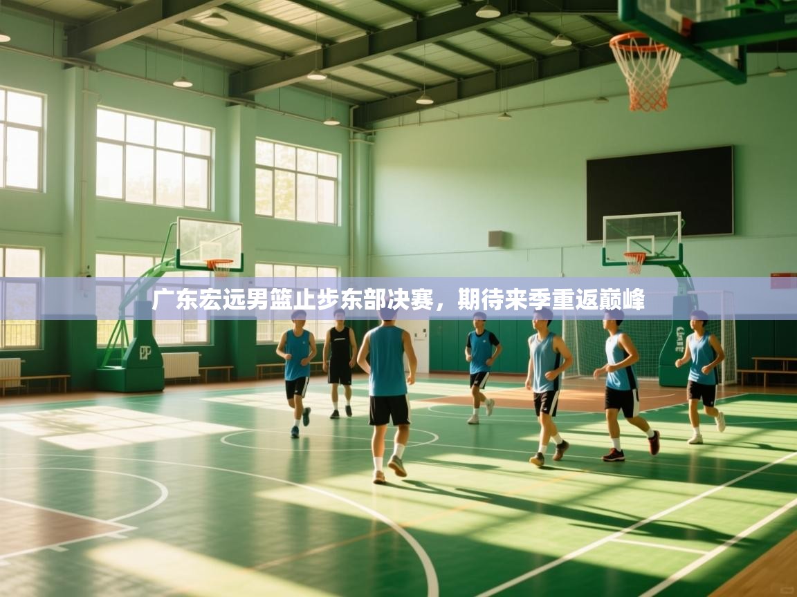 开云体育app网页版入口-广东宏远男篮止步东部决赛，期待来季重返巅峰  第1张
