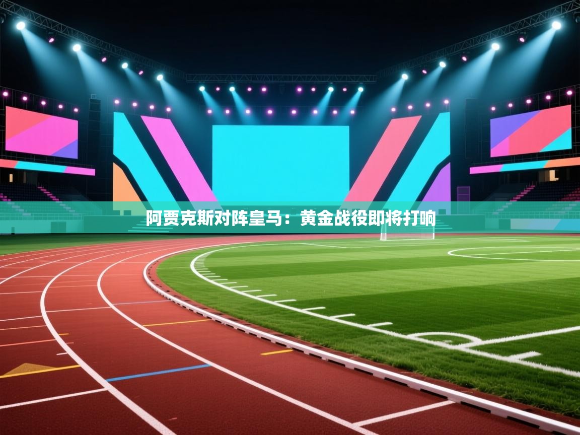 开云体育app-阿贾克斯对阵皇马：黄金战役即将打响  第2张