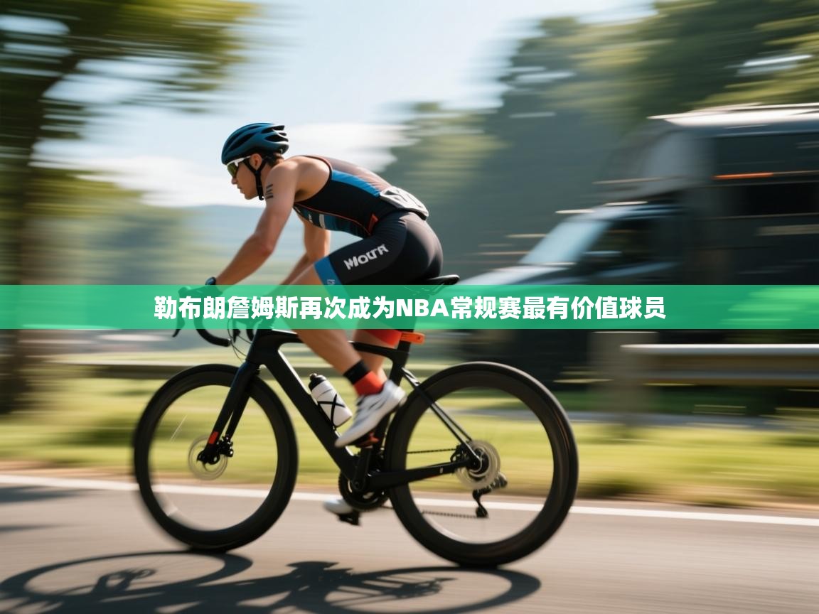 开云体育入口邀请码-勒布朗詹姆斯再次成为NBA常规赛最有价值球员  第1张