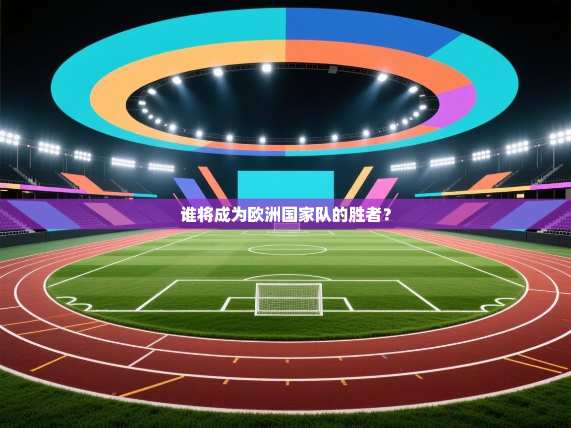 开云体育-谁将成为欧洲国家队的胜者? 第1张