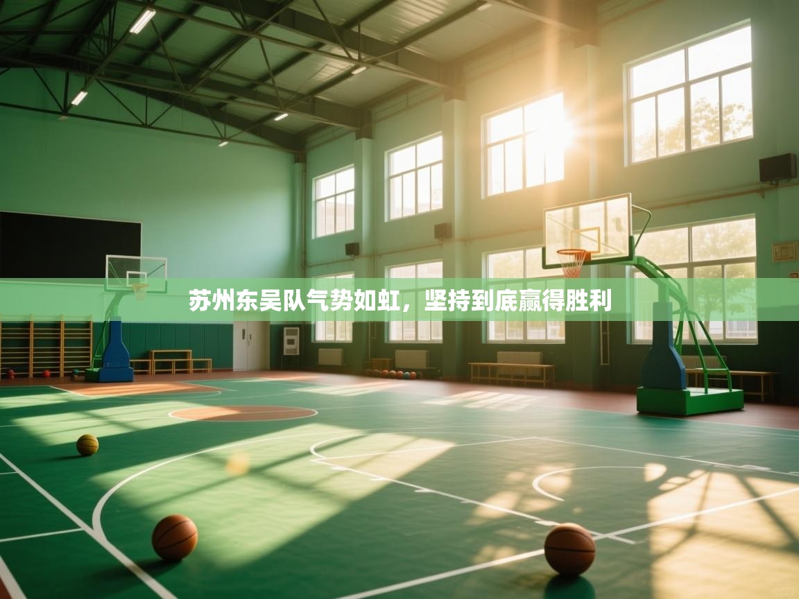 开云赛事-苏州东吴队气势如虹,坚持到底赢得胜利 第3张