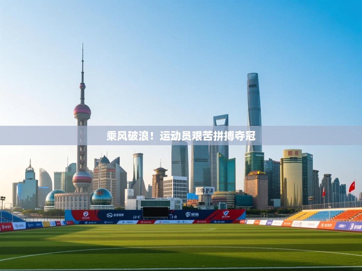 云开体育app官网入口网页版-乘风破浪！运动员艰苦拼搏夺冠  第1张