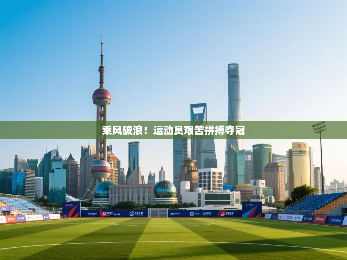 云开体育app官网入口网页版-乘风破浪！运动员艰苦拼搏夺冠  第2张