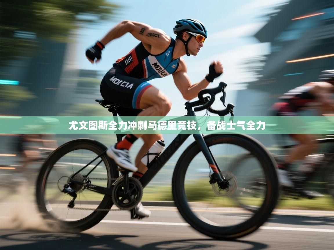 开云体育app官网下载地址-尤文图斯全力冲刺马德里竞技,备战士气全力 第2张