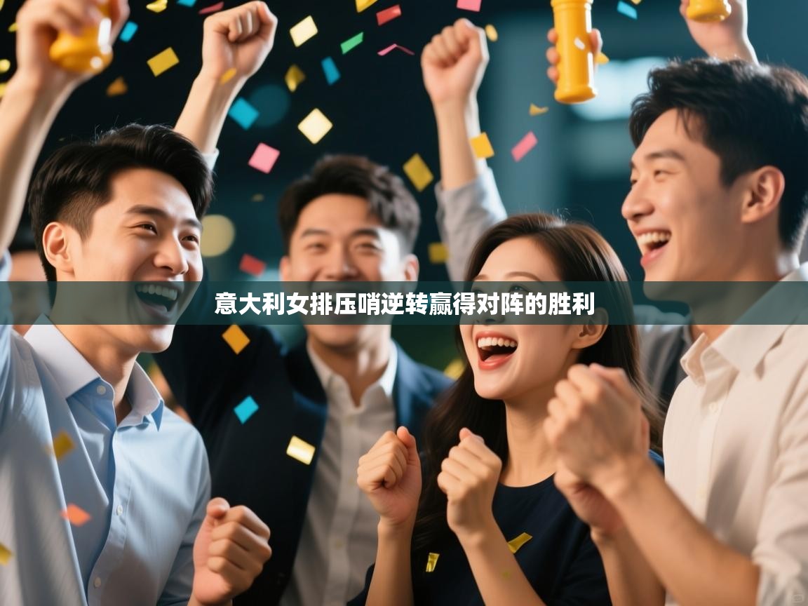 云开体育app网页版入口-意大利女排压哨逆转赢得对阵的胜利  第2张