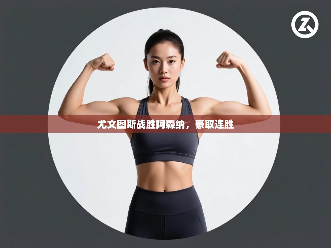 开云下载-尤文图斯战胜阿森纳,豪取连胜 第4张